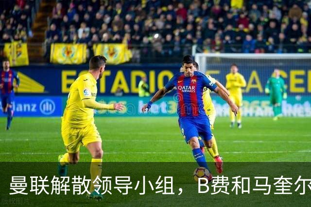 曼联解散领导小组，B费和马奎尔继续担任队长角色